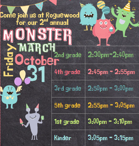 Come Join Us at Roguewood for our 2nd annual Monster March October 31. 2nd Grade 2:30-2:40. 4th Grade 2:45-2:55. 3rd grade 2:50-3:00 pm. 5th grade 2:55-3:05. 1st grade 3:00-3:10. Kinder 3:05-3:15pm.