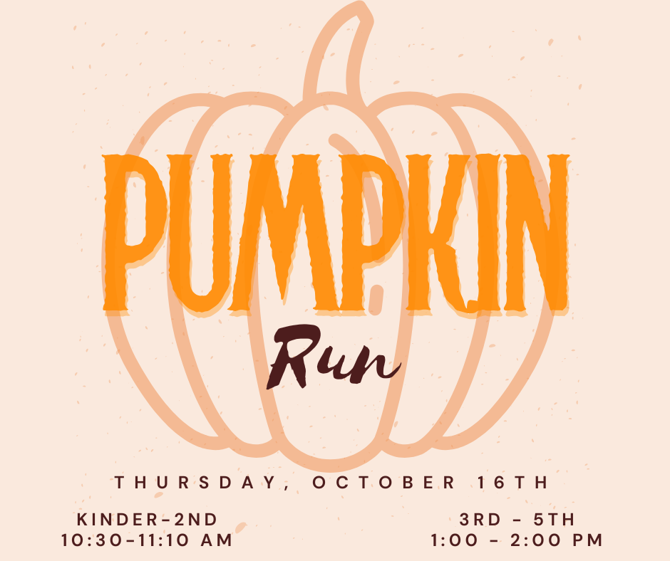 Pumpkin Run Thursday October 16th. Kindergarten-2 10:30-11:10 and 3rd-5th 1:00-2:00