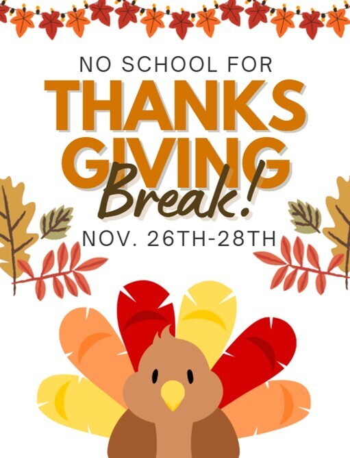 No School Thanksgiving Break Nov. 26th-28th